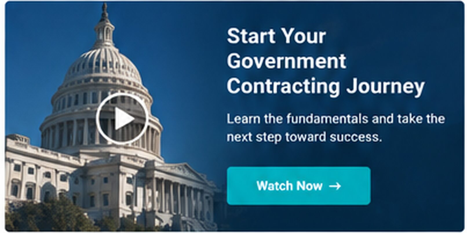 U.S. Capitol building with text: “Start Your Government Contracting Journey. Learn the fundamentals and take the next step toward success. Watch Now.” Play button overlaid.